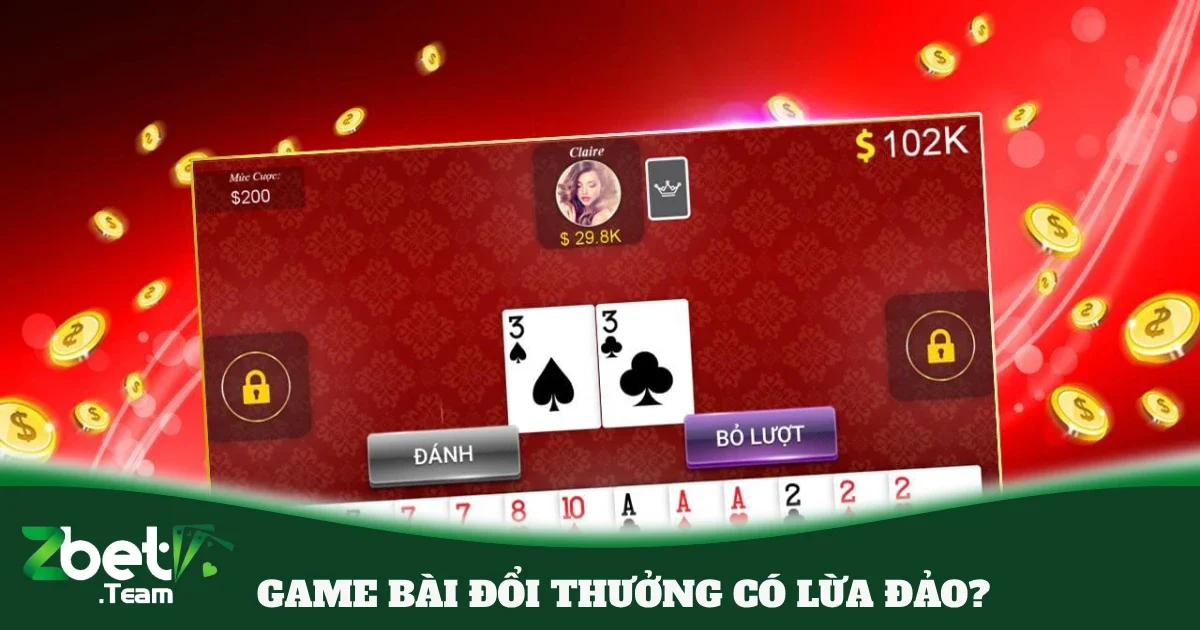 Game Bài Đổi Thưởng Có Lừa Đảo Không? Giải Đáp Cùng Zbet 2 Game Bài Đổi Thưởng Có Lừa Đảo Không?